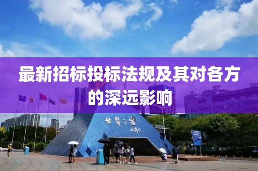 最新招标投标法规及其对各方的深远影响
