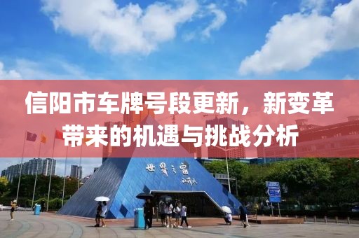 信阳市车牌号段更新，新变革带来的机遇与挑战分析