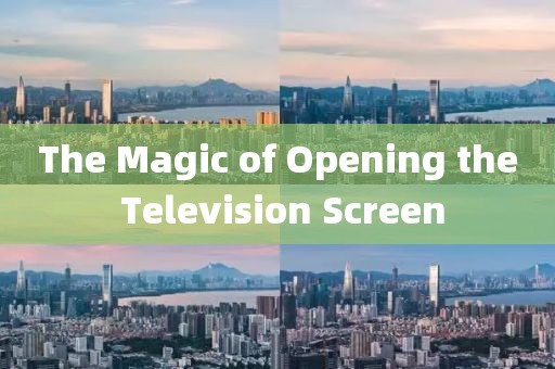 The Magic of Opening the Television Screen
