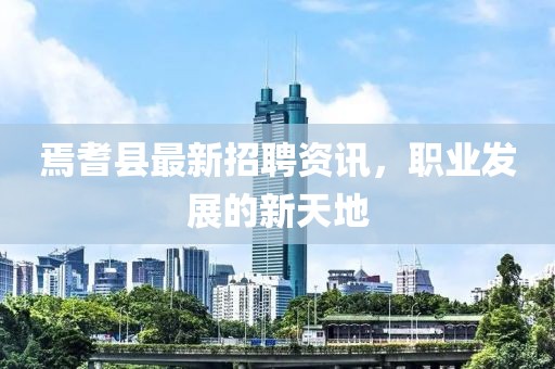 焉耆县最新招聘资讯，职业发展的新天地