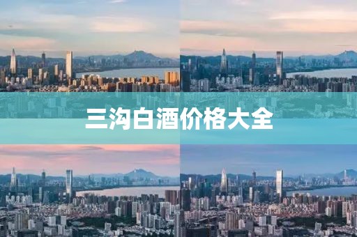 三沟白酒价格大全