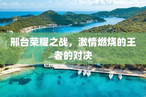 邢台荣耀之战，激情燃烧的王者的对决