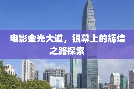 电影金光大道，银幕上的辉煌之路探索