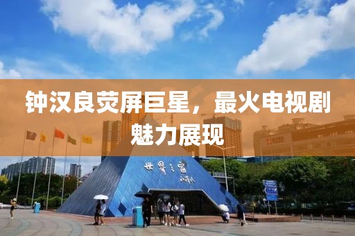 钟汉良荧屏巨星，最火电视剧魅力展现