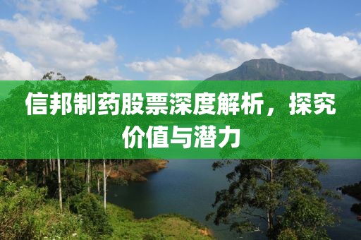 信邦制药股票深度解析，探究价值与潜力