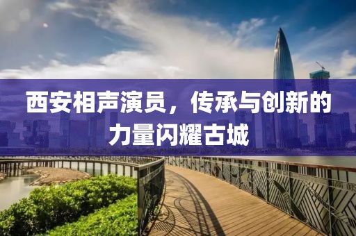 西安相声演员，传承与创新的力量闪耀古城