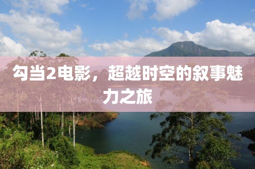 勾当2电影，超越时空的叙事魅力之旅