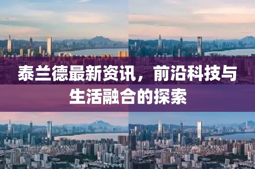 泰兰德最新资讯，前沿科技与生活融合的探索