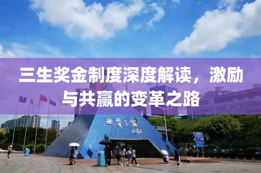 三生奖金制度深度解读，激励与共赢的变革之路