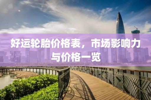 好运轮胎价格表，市场影响力与价格一览