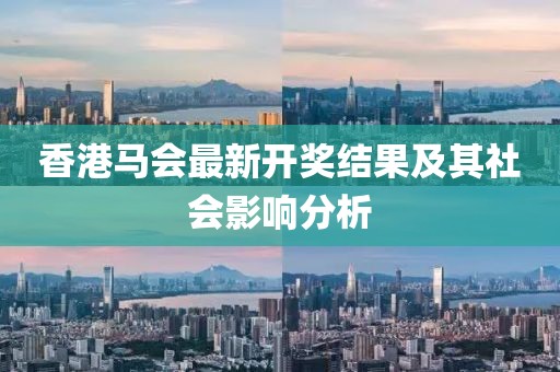 香港马会最新开奖结果及其社会影响分析