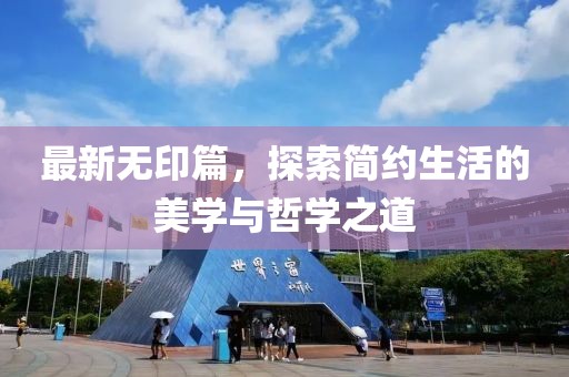 最新无印篇，探索简约生活的美学与哲学之道