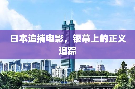 日本追捕电影，银幕上的正义追踪