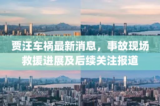 贾汪车祸最新消息，事故现场救援进展及后续关注报道