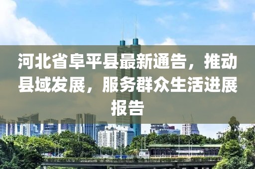 河北省阜平县最新通告，推动县域发展，服务群众生活进展报告