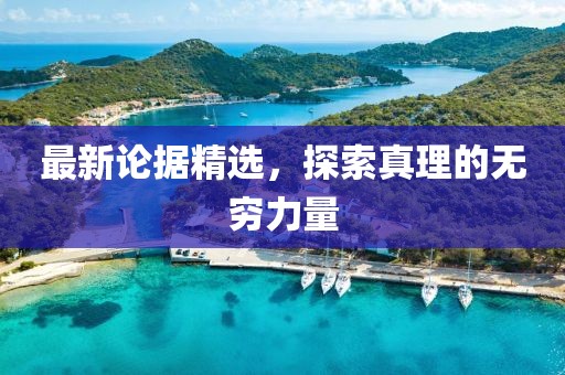 最新论据精选，探索真理的无穷力量