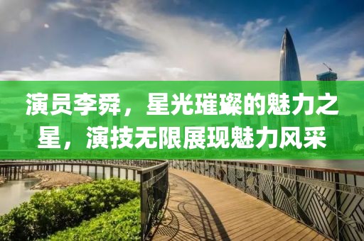演员李舜，星光璀璨的魅力之星，演技无限展现魅力风采