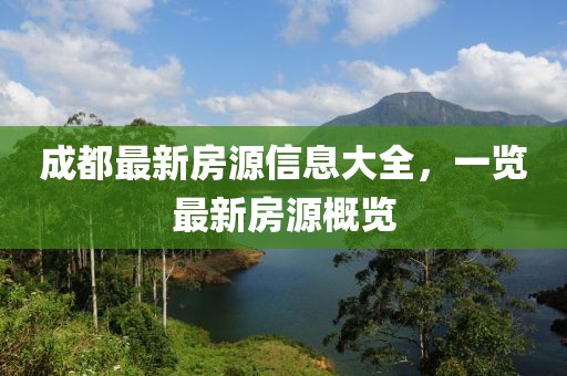 成都最新房源信息大全，一览最新房源概览
