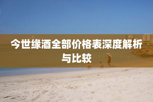 今世缘酒全部价格表深度解析与比较