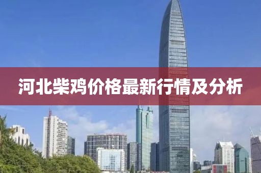 河北柴鸡价格最新行情及分析
