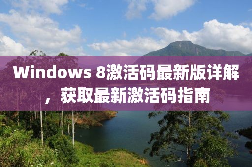 Windows 8激活码最新版详解，获取最新激活码指南