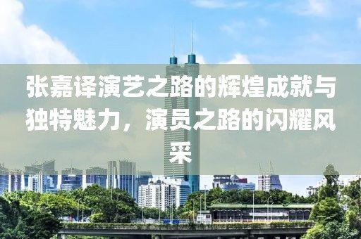 张嘉译演艺之路的辉煌成就与独特魅力，演员之路的闪耀风采