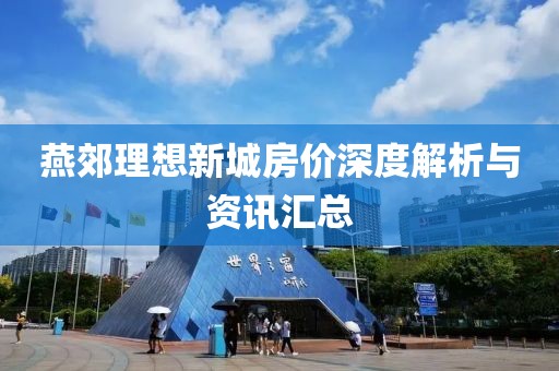 燕郊理想新城房价深度解析与资讯汇总