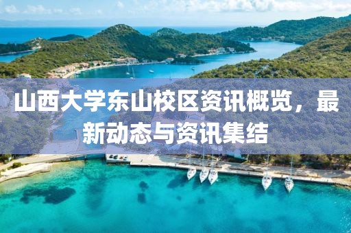 山西大学东山校区资讯概览，最新动态与资讯集结