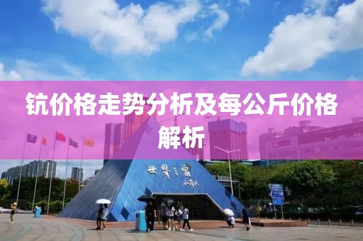 钪价格走势分析及每公斤价格解析
