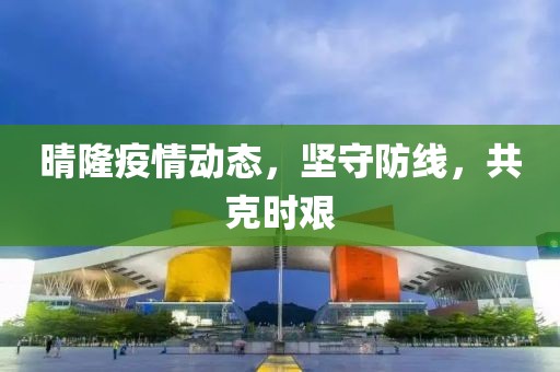 晴隆疫情动态，坚守防线，共克时艰
