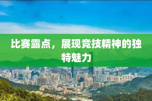 比赛露点，展现竞技精神的独特魅力