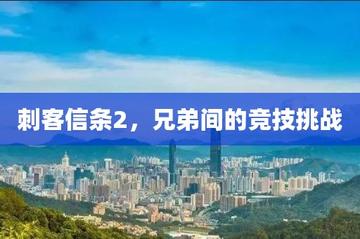 刺客信条2，兄弟间的竞技挑战
