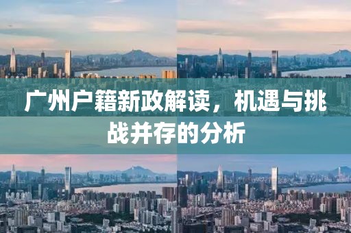 广州户籍新政解读，机遇与挑战并存的分析
