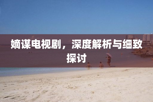 嫡谋电视剧，深度解析与细致探讨