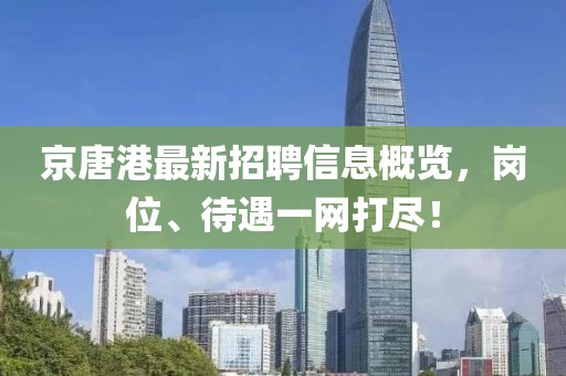 京唐港最新招聘信息概览，岗位、待遇一网打尽！