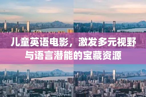 儿童英语电影，激发多元视野与语言潜能的宝藏资源