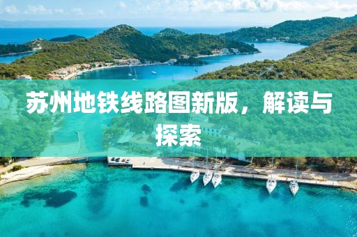 苏州地铁线路图新版，解读与探索