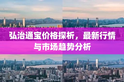 弘治通宝价格探析，最新行情与市场趋势分析