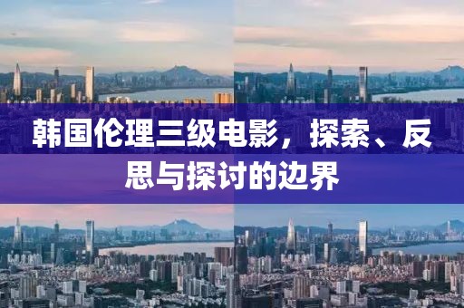 韩国伦理三级电影，探索、反思与探讨的边界
