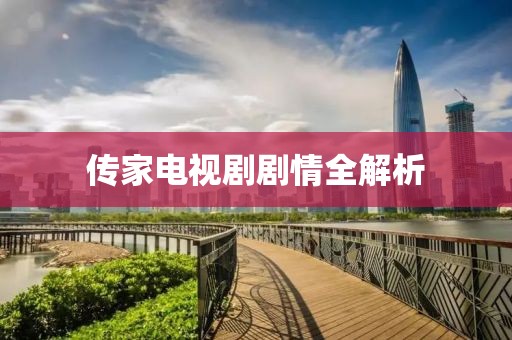 传家电视剧剧情全解析
