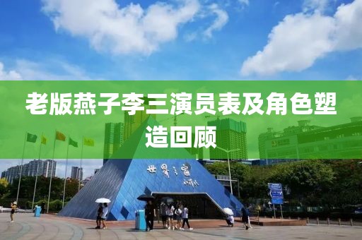 老版燕子李三演员表及角色塑造回顾