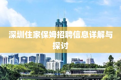 深圳住家保姆招聘信息详解与探讨