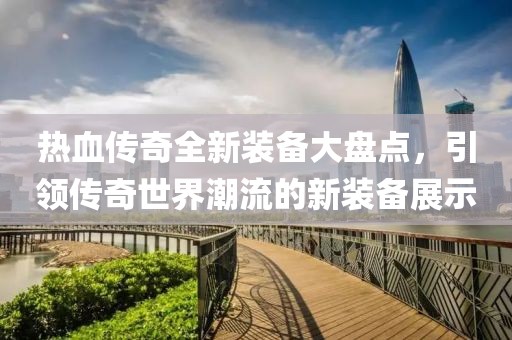 热血传奇全新装备大盘点，引领传奇世界潮流的新装备展示
