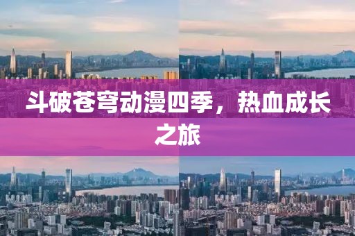 斗破苍穹动漫四季，热血成长之旅