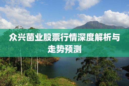 众兴菌业股票行情深度解析与走势预测