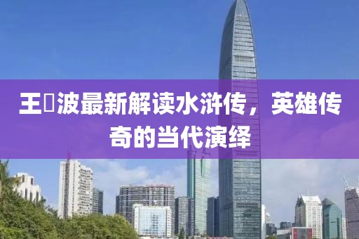 王玥波最新解读水浒传，英雄传奇的当代演绎