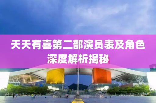 天天有喜第二部演员表及角色深度解析揭秘
