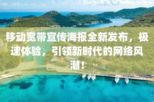 移动宽带宣传海报全新发布，极速体验，引领新时代的网络风潮！