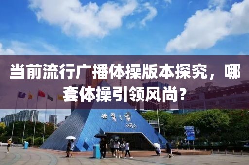 当前流行广播体操版本探究，哪套体操引领风尚？