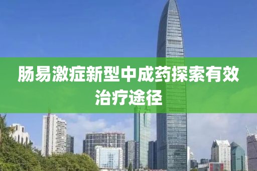 肠易激症新型中成药探索有效治疗途径